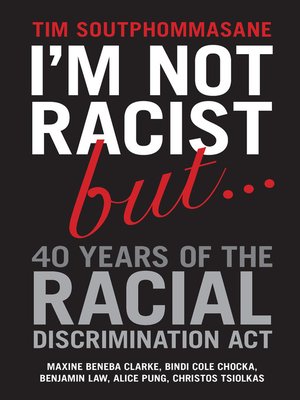 cover image of I'm Not Racist But … 40 Years of the Racial Discrimination Act